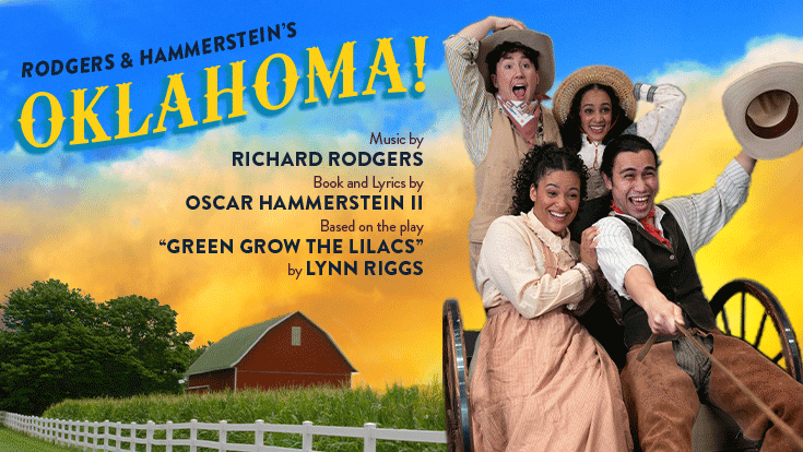 Rogers and Hammerstein's Oklahoma! Music by Richard Rodgers; Lyrics and Book by Oscar Hammerstein II; Based on the play Green Grow the Lilacs by Lynn Riggs. An image of four people having fun riding a wagon with a farm in the distance. 
